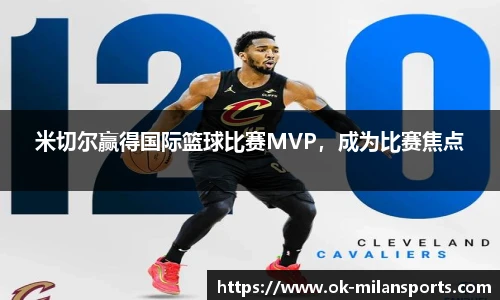 米切尔赢得国际篮球比赛MVP，成为比赛焦点