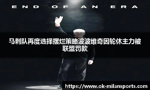 马刺队再度选择摆烂策略波波维奇因轮休主力被联盟罚款