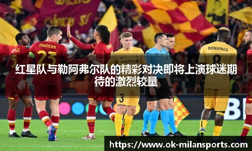 红星队与勒阿弗尔队的精彩对决即将上演球迷期待的激烈较量