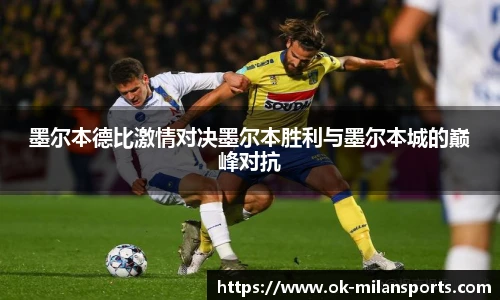 墨尔本德比激情对决墨尔本胜利与墨尔本城的巅峰对抗