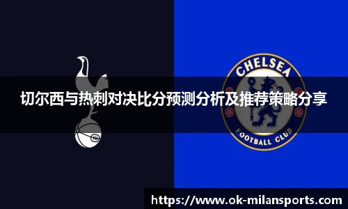 切尔西与热刺对决比分预测分析及推荐策略分享